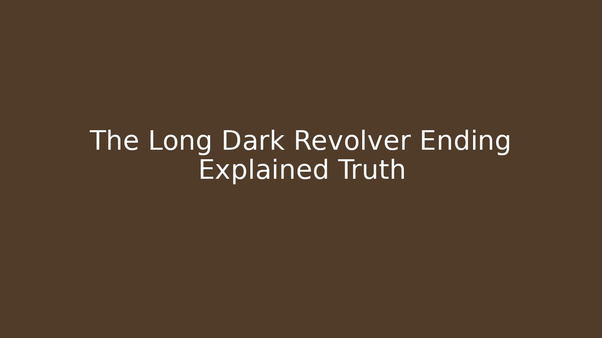 The Long Dark Revolver Ending Explained Truth