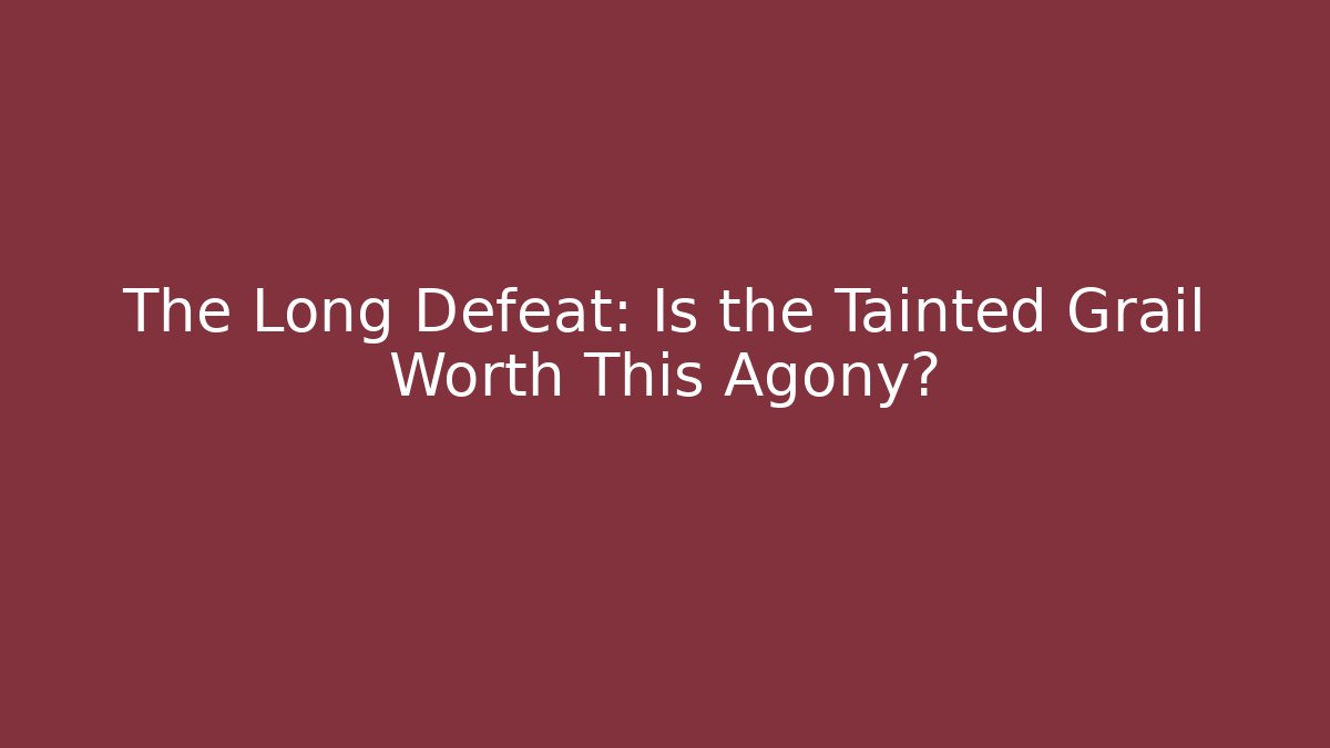 The Long Defeat: Is the Tainted Grail Worth This Agony?