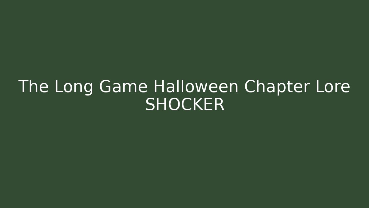 The Long Game Halloween Chapter Lore SHOCKER