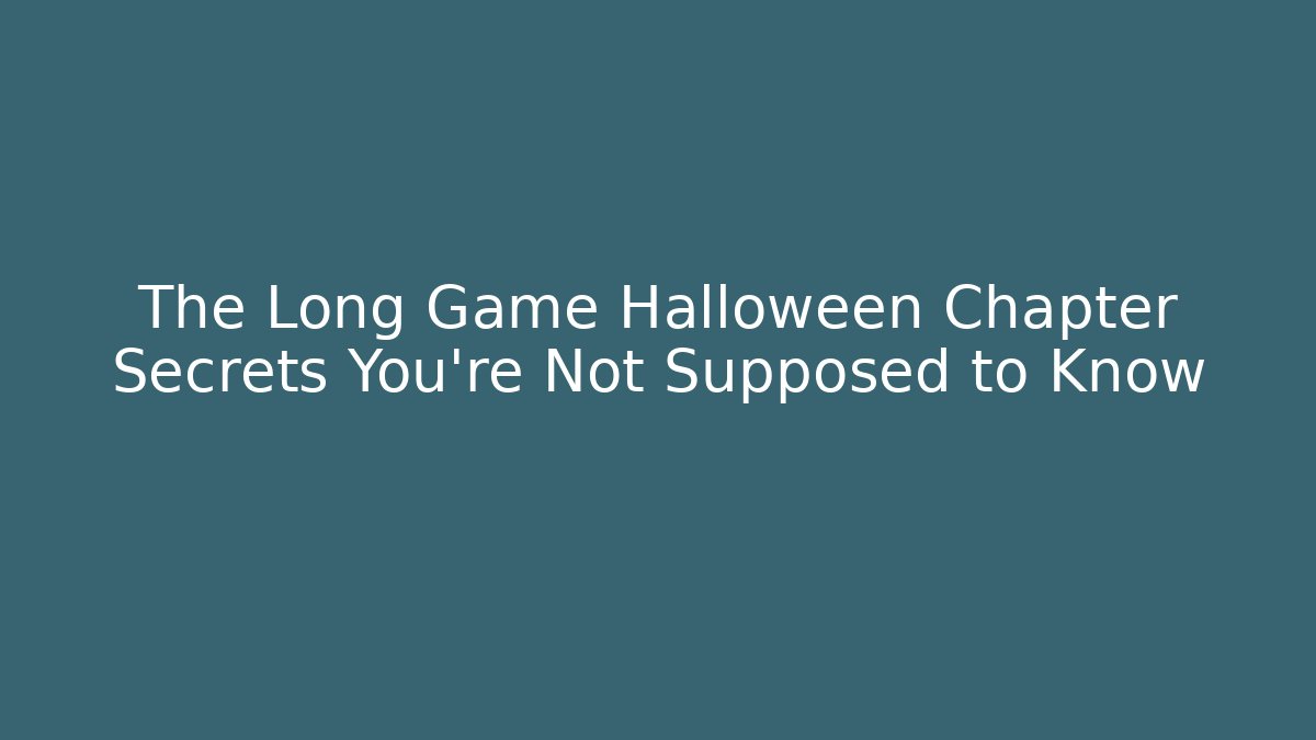 The Long Game Halloween Chapter Secrets You're Not Supposed to Know