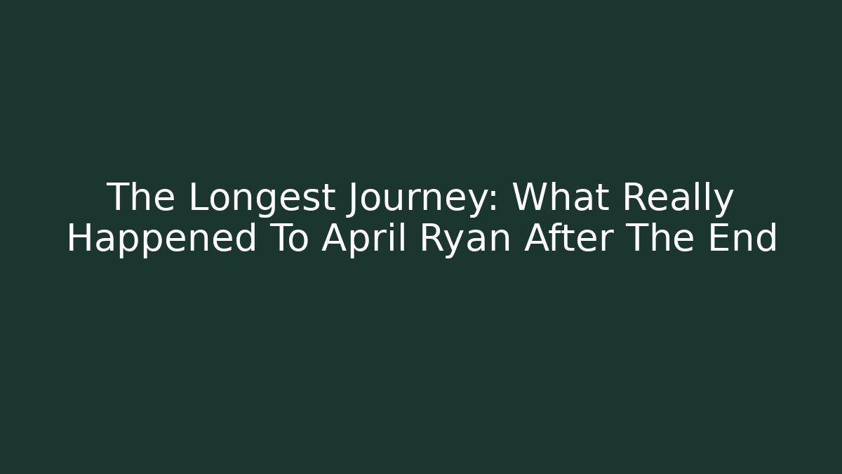 The Longest Journey: What Really Happened To April Ryan After The End