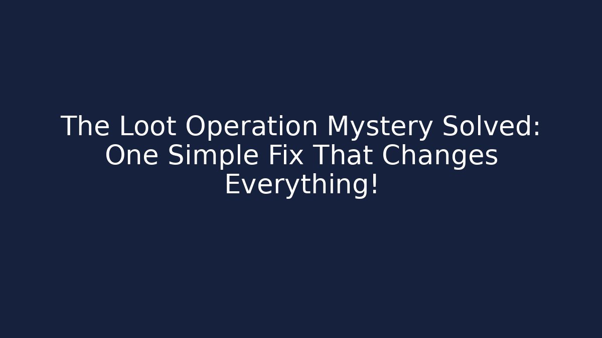 The Loot Operation Mystery Solved: One Simple Fix That Changes Everything!