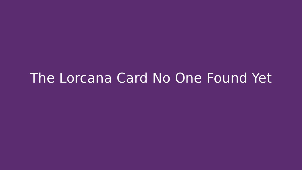 The Lorcana Card No One Found Yet