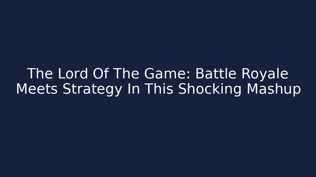 The Lord Of The Game: Battle Royale Meets Strategy In This Shocking Mashup