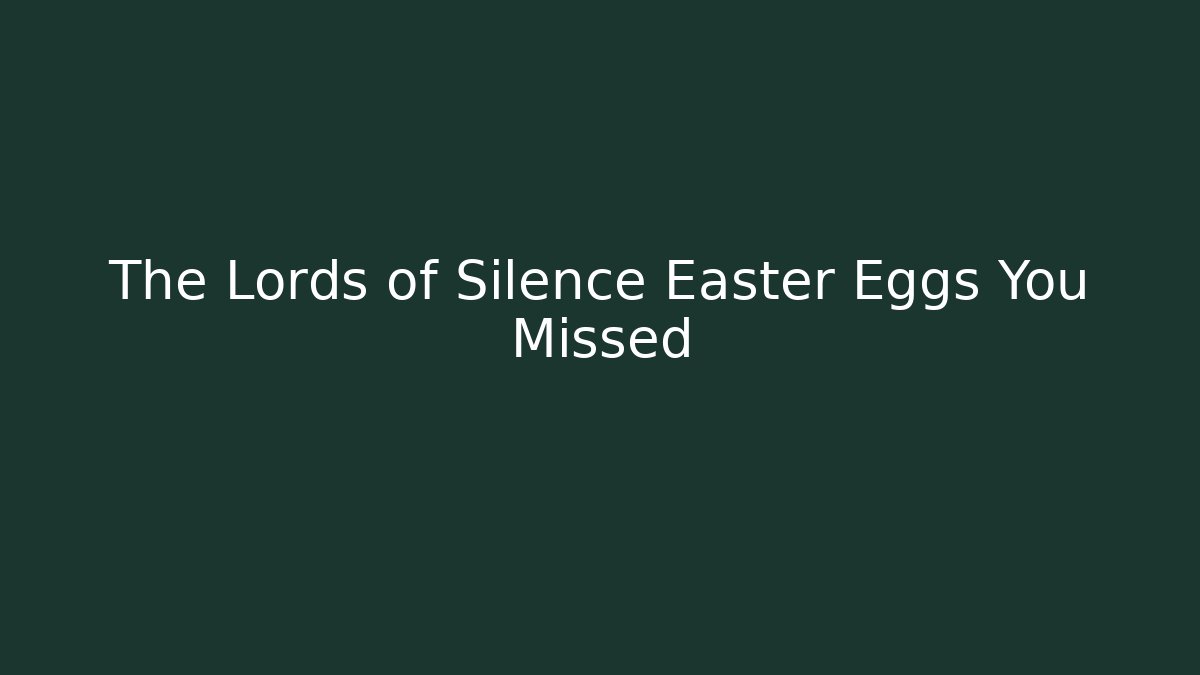 The Lords of Silence Easter Eggs You Missed