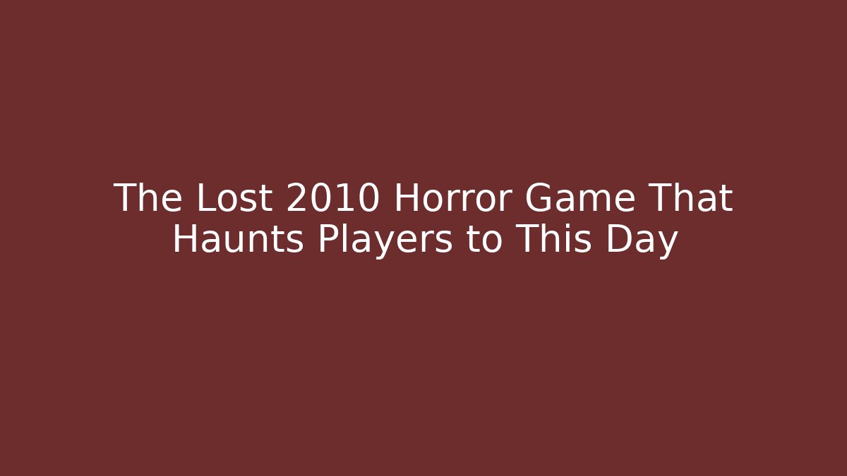 The Lost 2010 Horror Game That Haunts Players to This Day