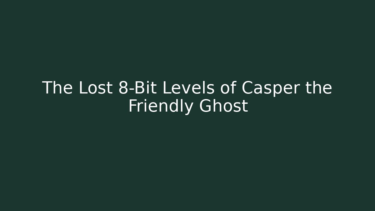 The Lost 8-Bit Levels of Casper the Friendly Ghost