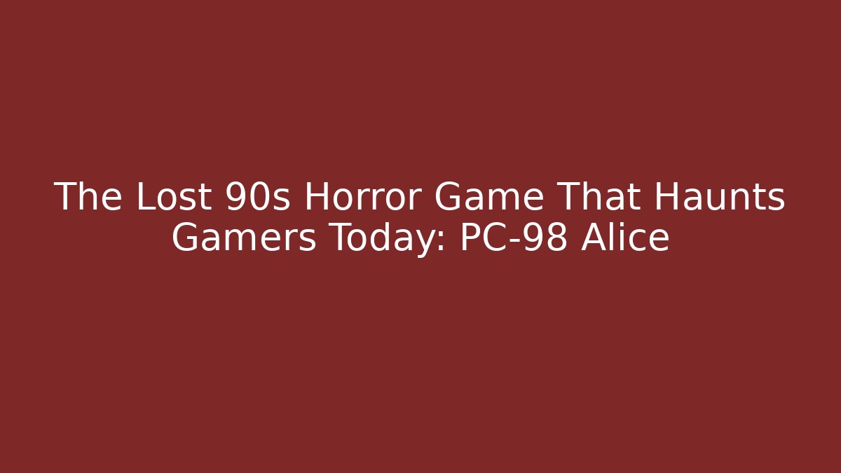 The Lost 90s Horror Game That Haunts Gamers Today: PC-98 Alice