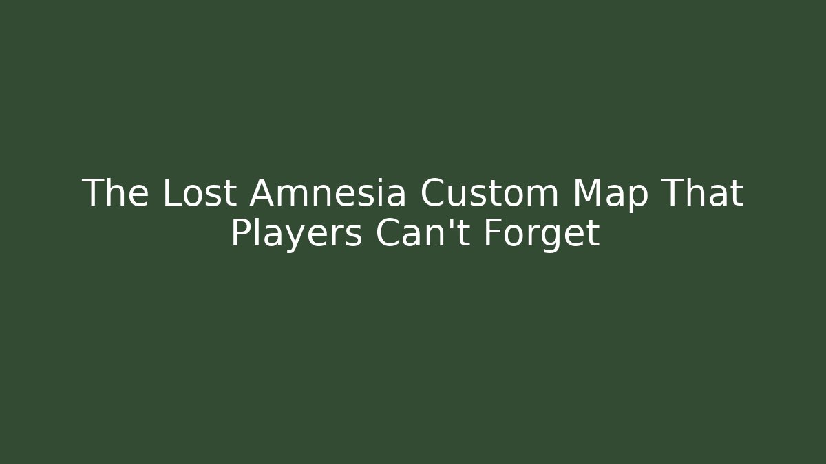 The Lost Amnesia Custom Map That Players Can't Forget