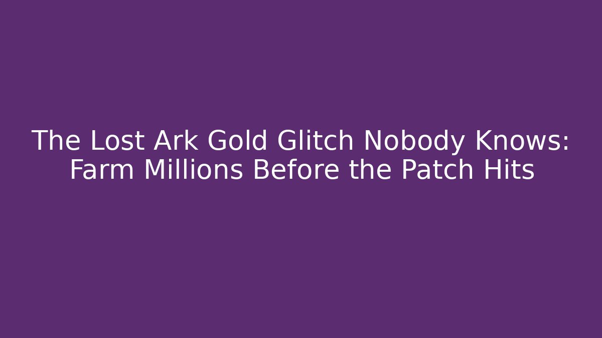 The Lost Ark Gold Glitch Nobody Knows: Farm Millions Before the Patch Hits