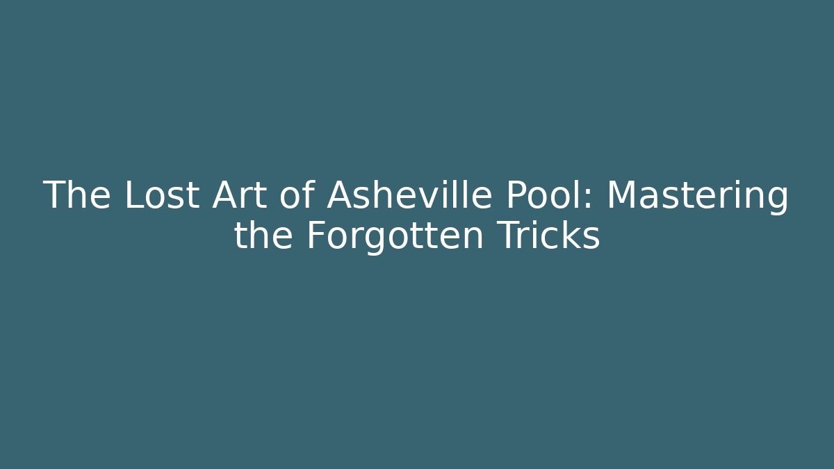 The Lost Art of Asheville Pool: Mastering the Forgotten Tricks