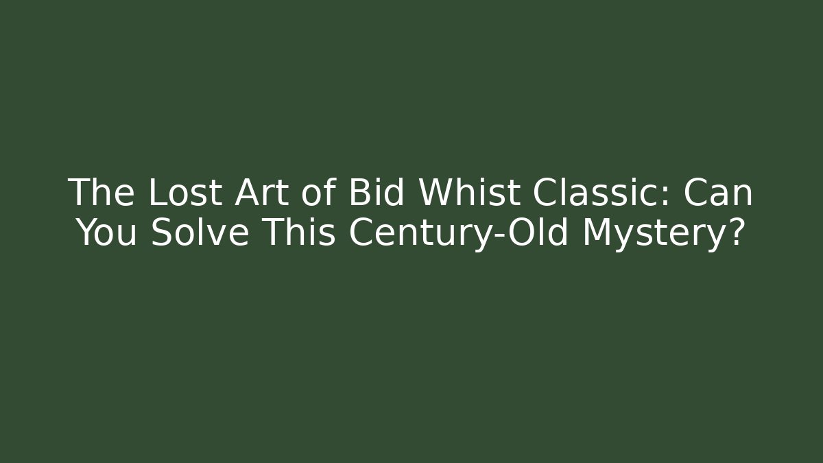 The Lost Art of Bid Whist Classic: Can You Solve This Century-Old Mystery?