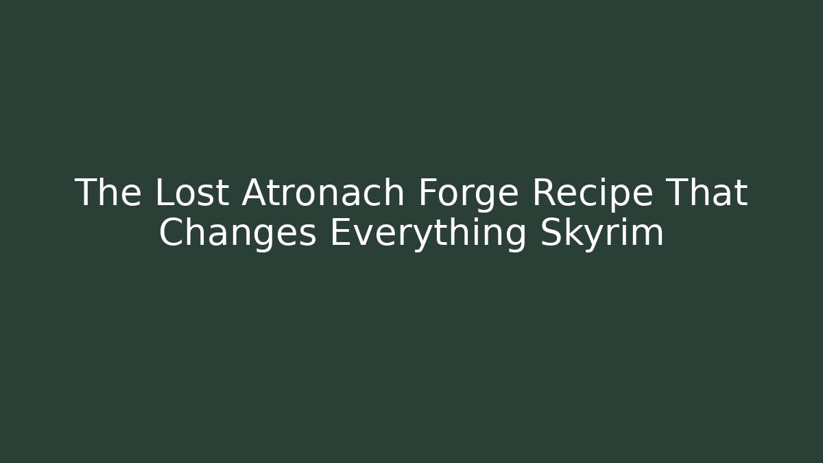The Lost Atronach Forge Recipe That Changes Everything Skyrim