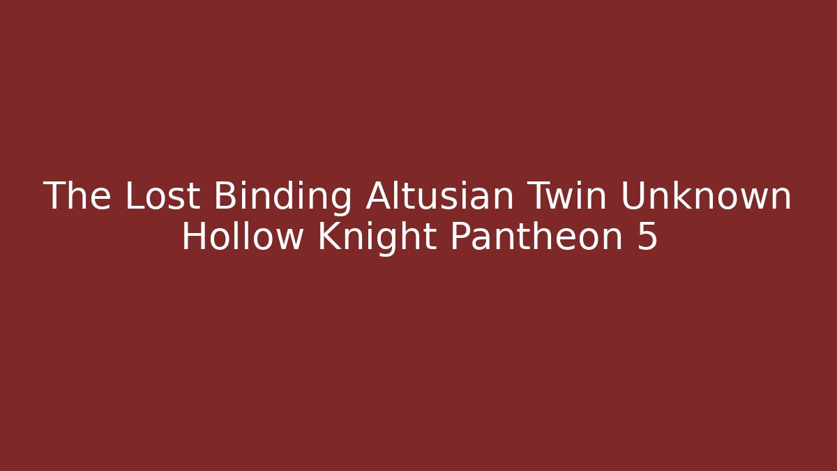 The Lost Binding Altusian Twin Unknown Hollow Knight Pantheon 5