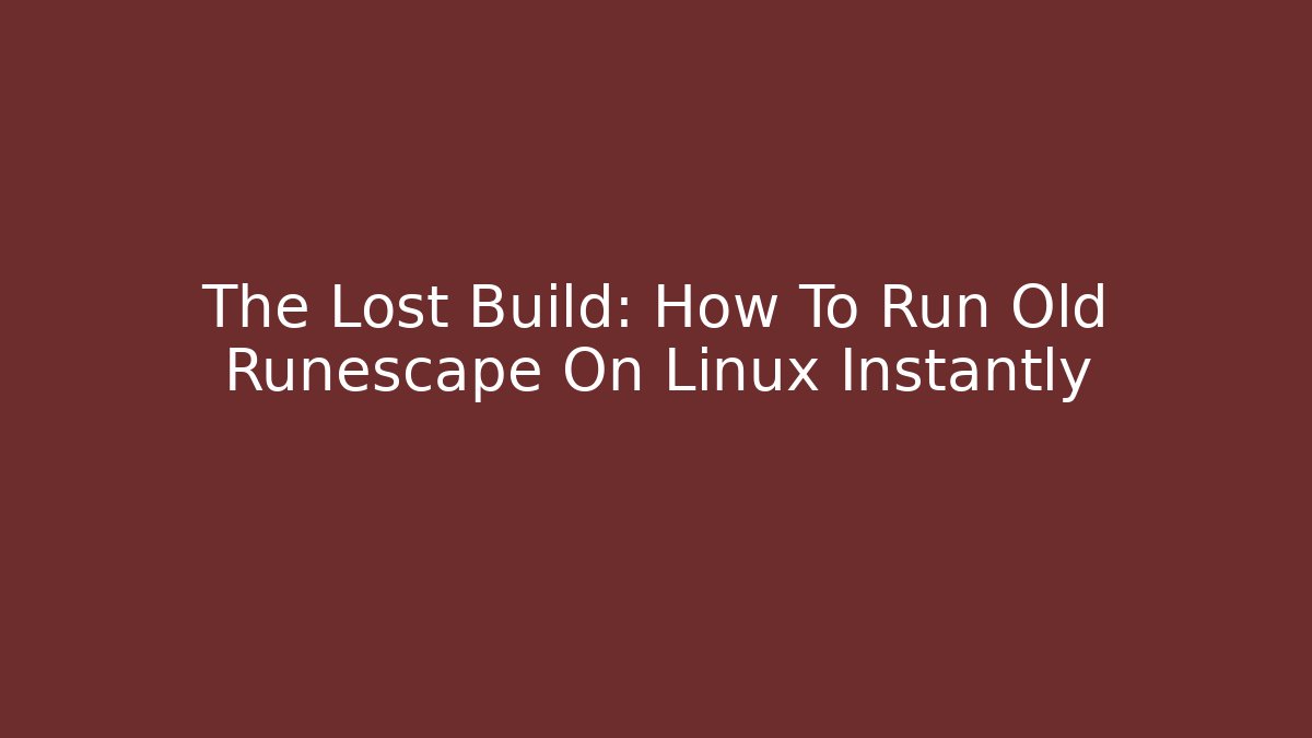 The Lost Build: How To Run Old Runescape On Linux Instantly