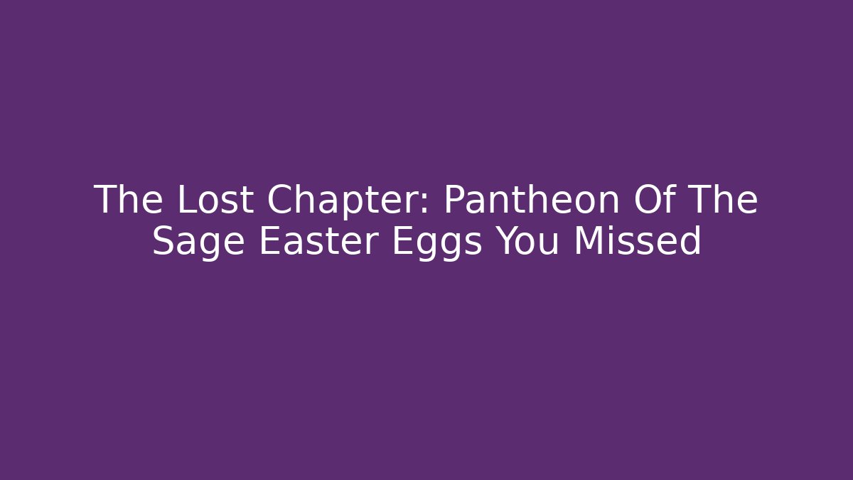 The Lost Chapter: Pantheon Of The Sage Easter Eggs You Missed
