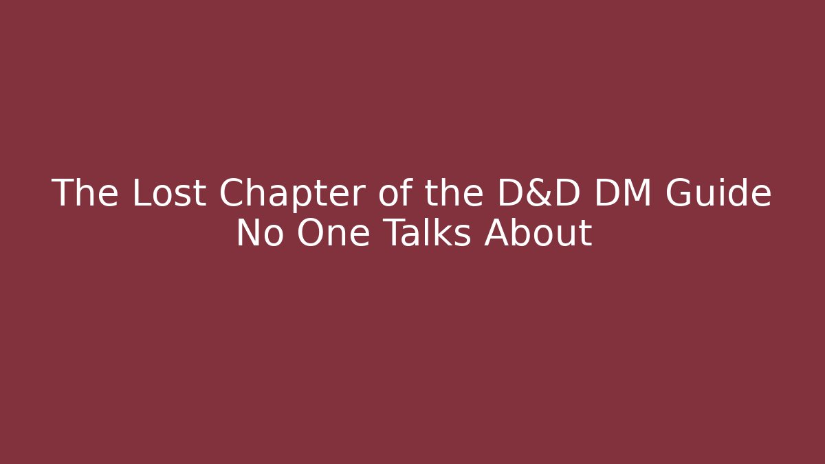 The Lost Chapter of the D&D DM Guide No One Talks About