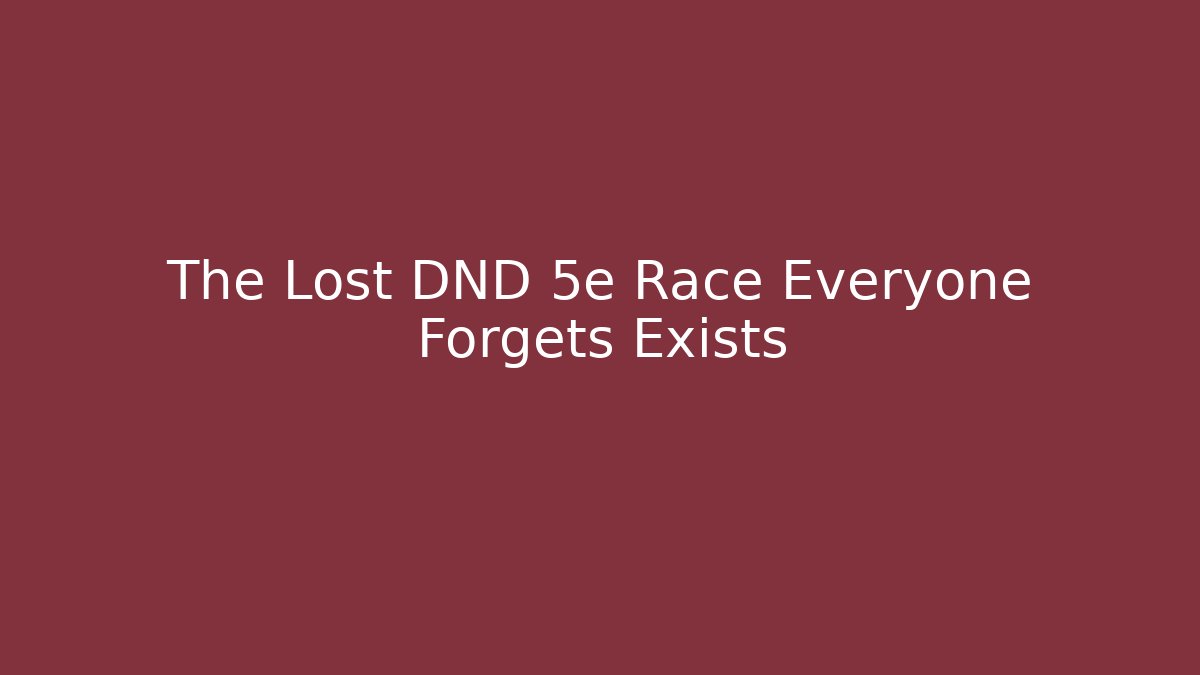 The Lost DND 5e Race Everyone Forgets Exists