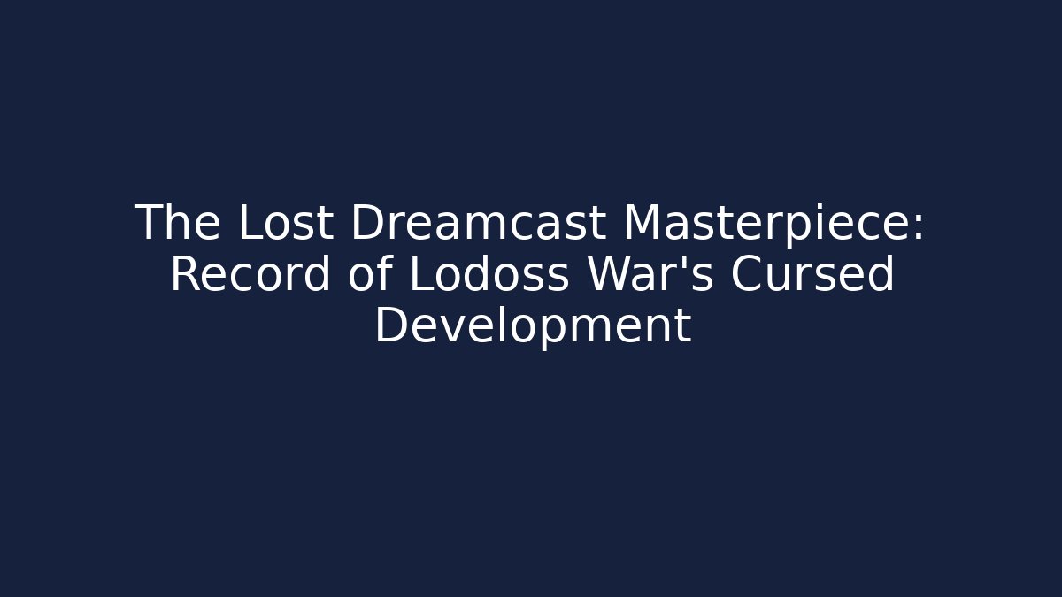 The Lost Dreamcast Masterpiece: Record of Lodoss War's Cursed Development