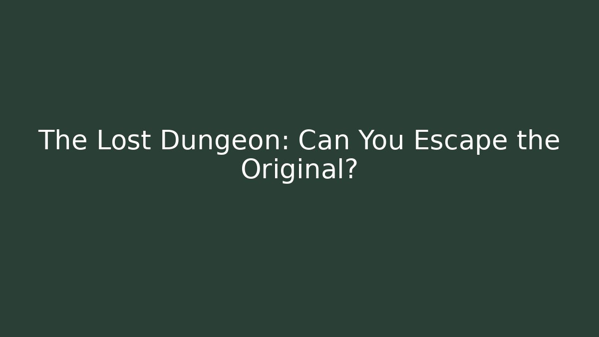 The Lost Dungeon: Can You Escape the Original?