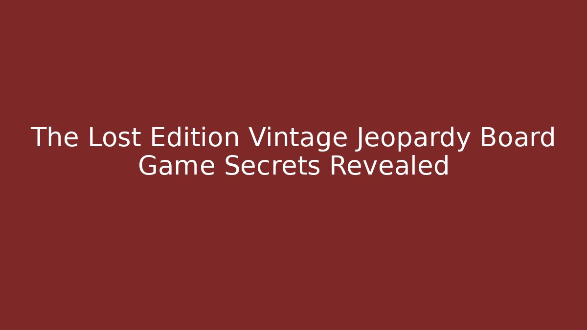 The Lost Edition Vintage Jeopardy Board Game Secrets Revealed