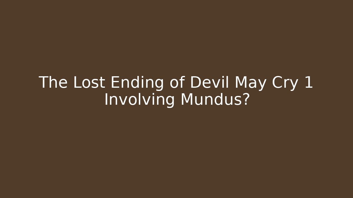 The Lost Ending of Devil May Cry 1 Involving Mundus?