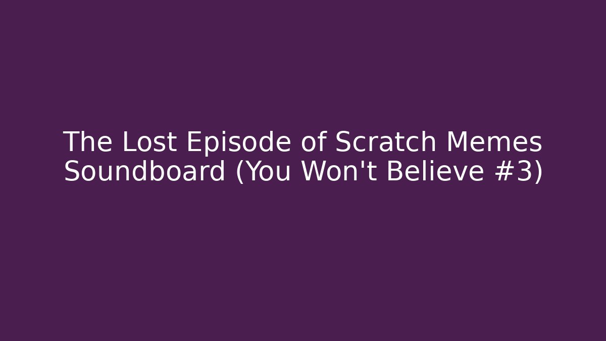 The Lost Episode of Scratch Memes Soundboard (You Won't Believe #3)