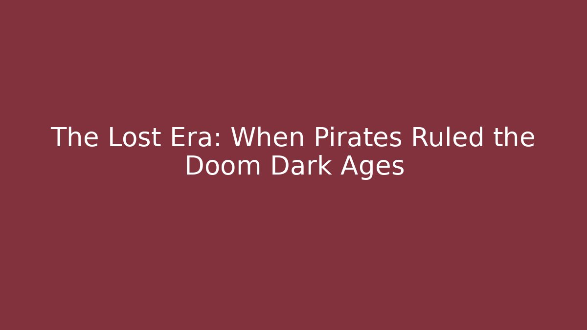 The Lost Era: When Pirates Ruled the Doom Dark Ages
