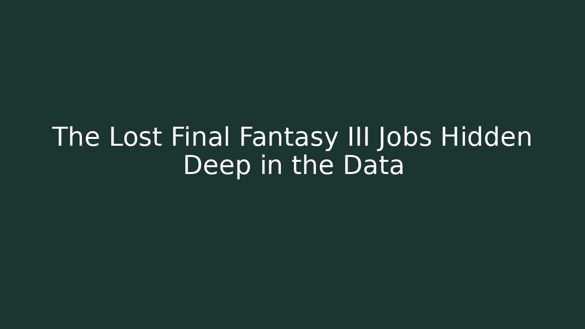 The Lost Final Fantasy III Jobs Hidden Deep in the Data