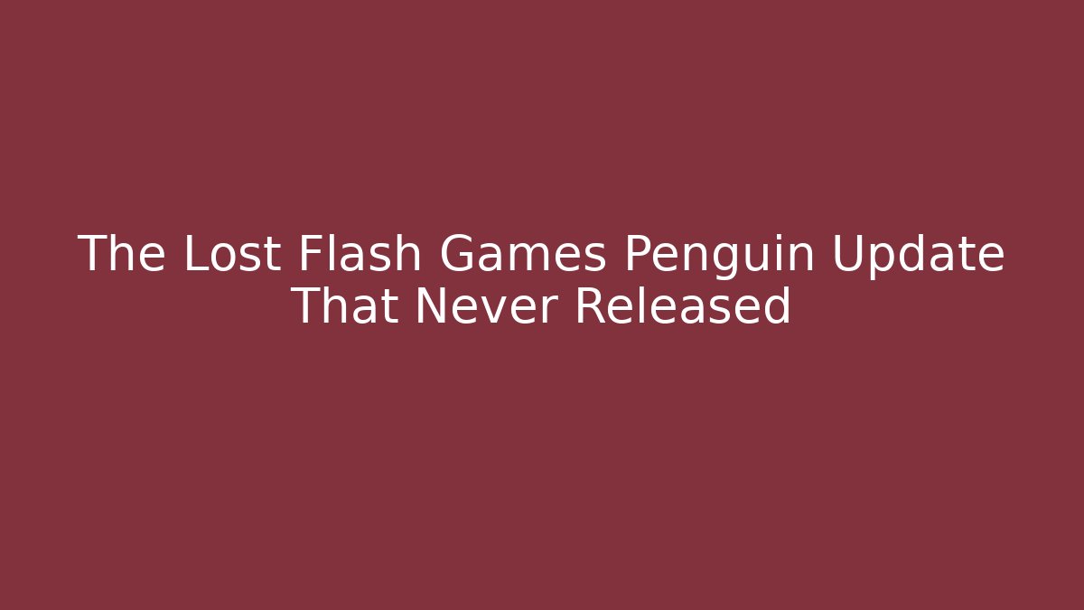 The Lost Flash Games Penguin Update That Never Released