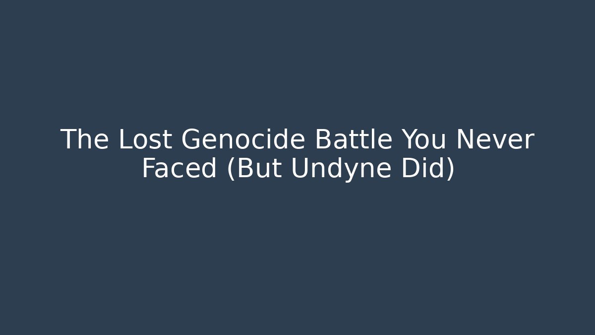 The Lost Genocide Battle You Never Faced (But Undyne Did)