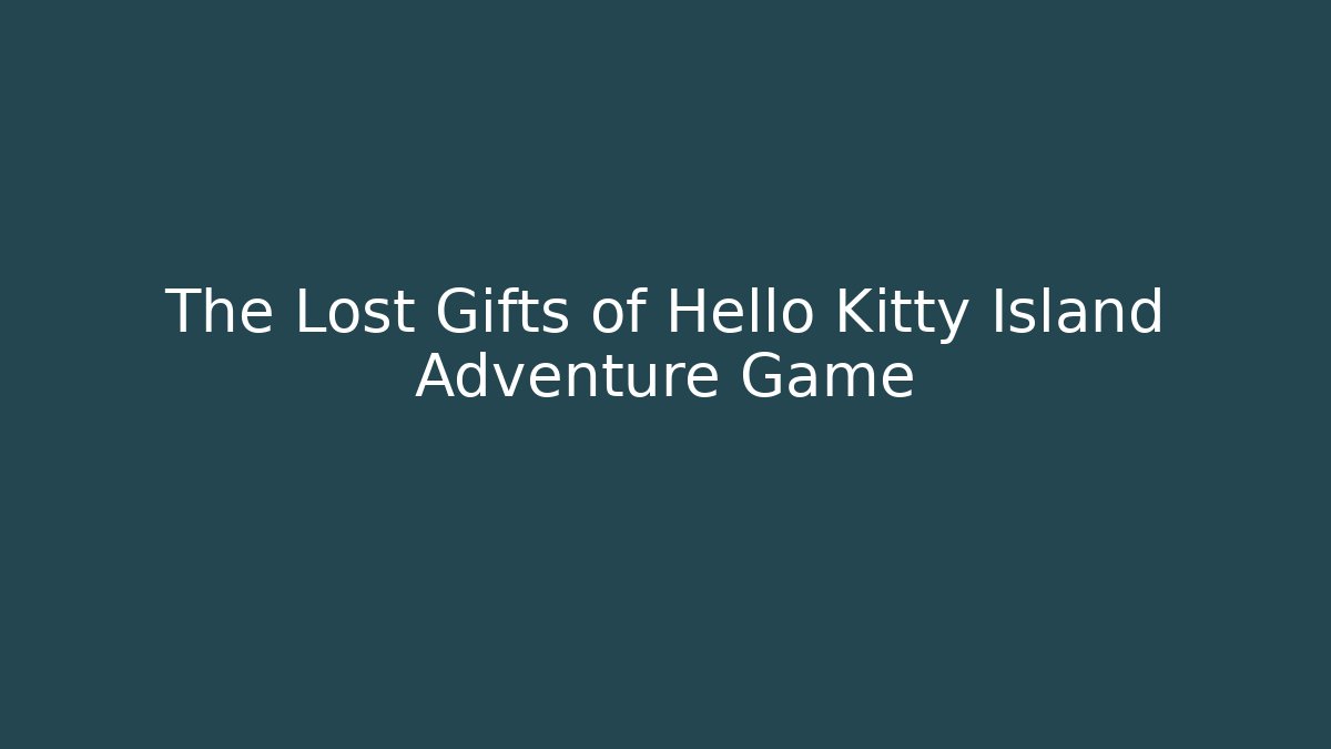 The Lost Gifts of Hello Kitty Island Adventure Game