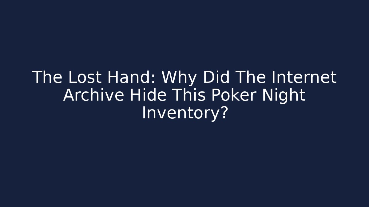 The Lost Hand: Why Did The Internet Archive Hide This Poker Night Inventory?