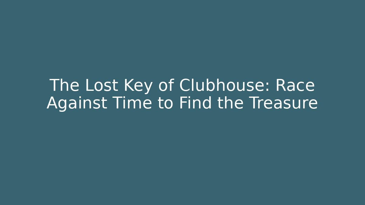 The Lost Key of Clubhouse: Race Against Time to Find the Treasure