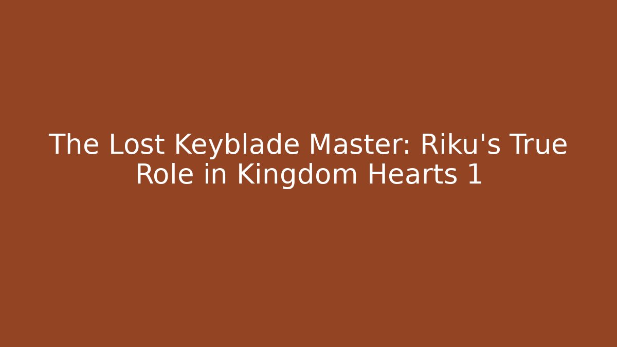The Lost Keyblade Master: Riku's True Role in Kingdom Hearts 1