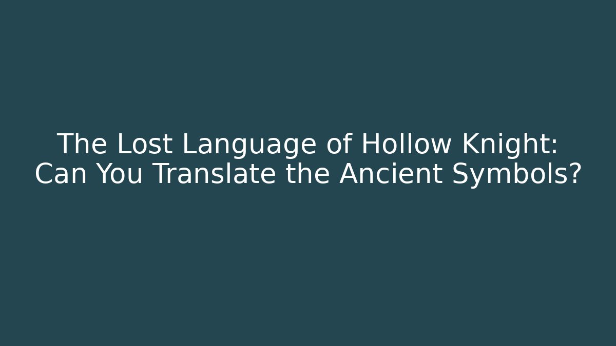 The Lost Language of Hollow Knight: Can You Translate the Ancient Symbols?