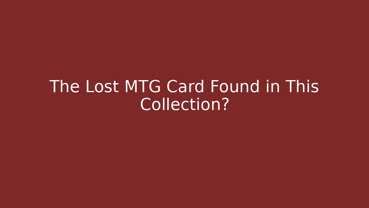 The Lost MTG Card Found in This Collection?