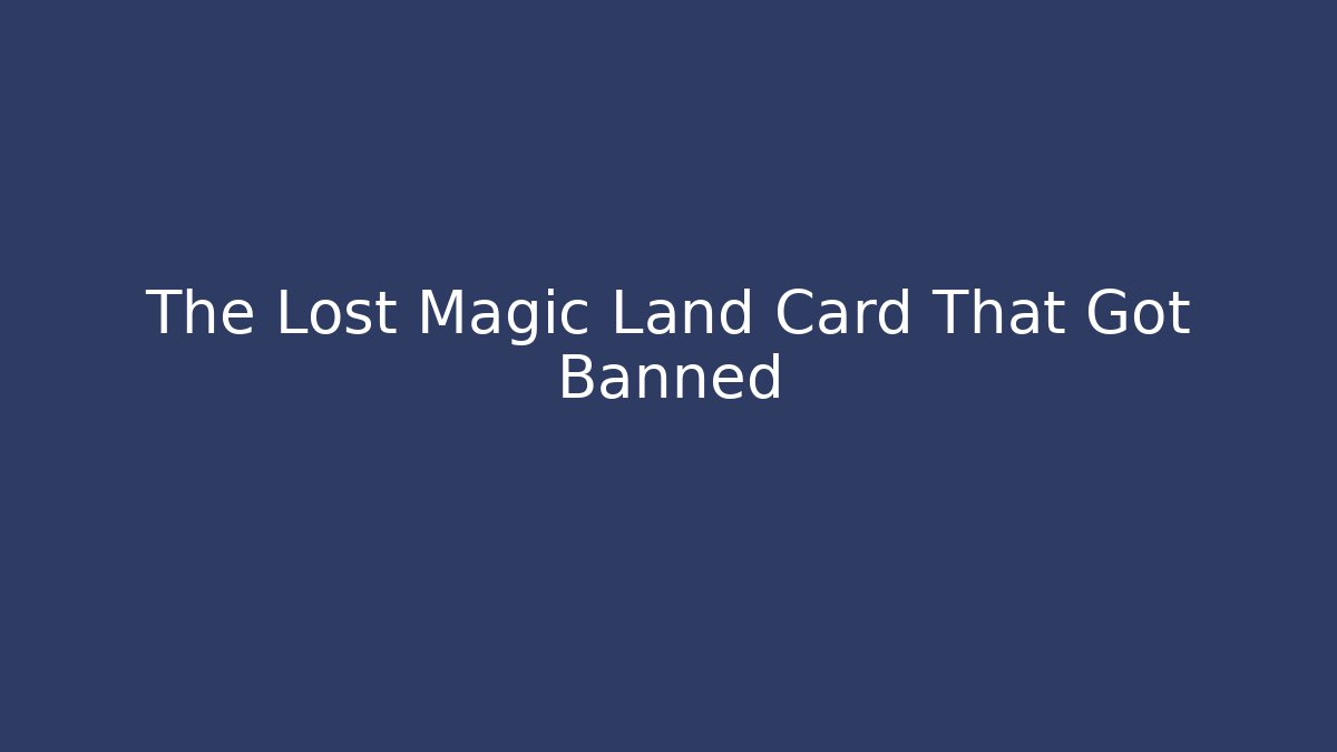 The Lost Magic Land Card That Got Banned