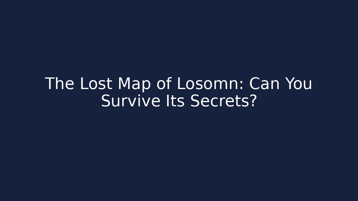 The Lost Map of Losomn: Can You Survive Its Secrets?