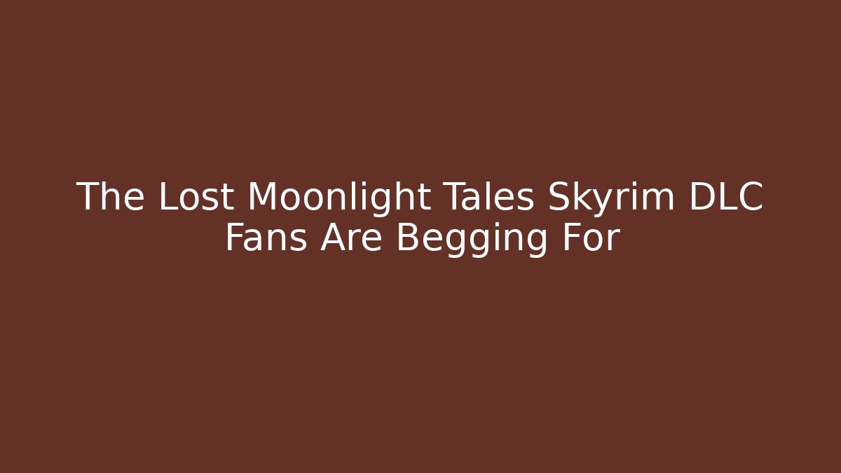 The Lost Moonlight Tales Skyrim DLC Fans Are Begging For