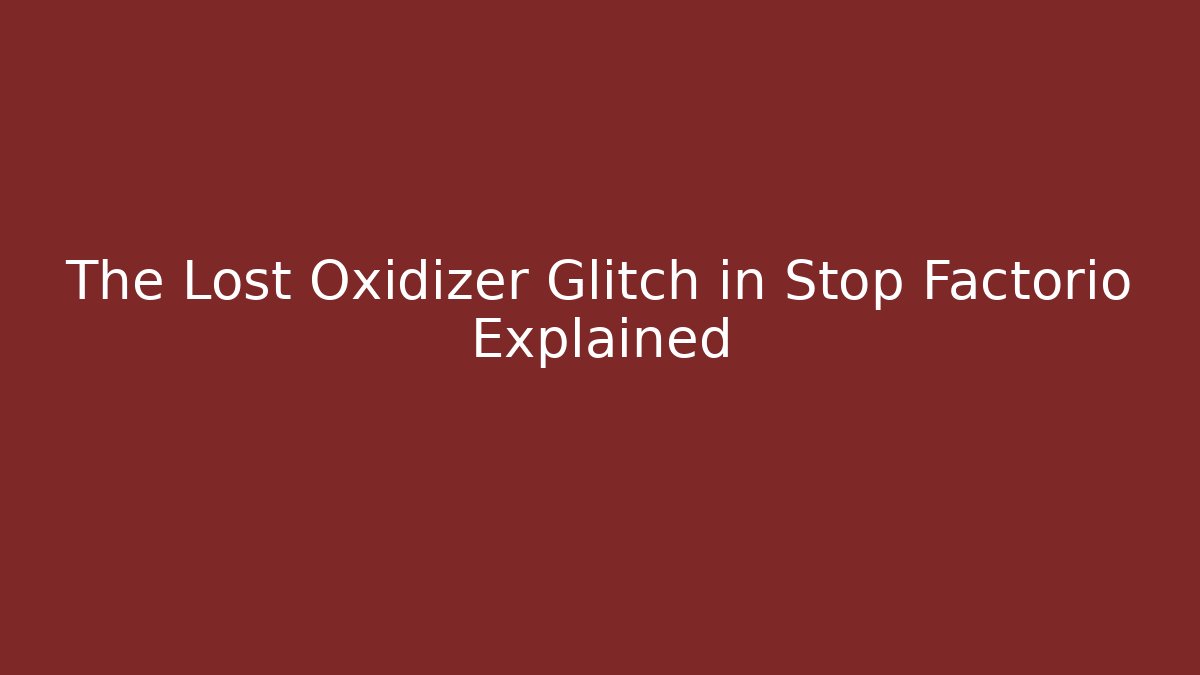 The Lost Oxidizer Glitch in Stop Factorio Explained