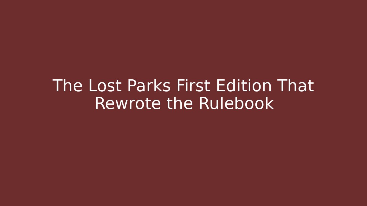 The Lost Parks First Edition That Rewrote the Rulebook - Método de Aprovação