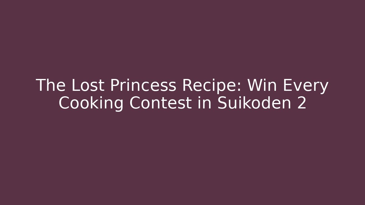 The Lost Princess Recipe: Win Every Cooking Contest in Suikoden 2 - Método de Aprovação