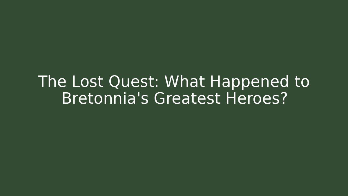 The Lost Quest: What Happened to Bretonnia’s Greatest Heroes?