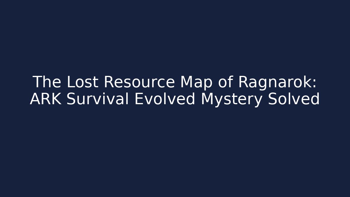 The Lost Resource Map of Ragnarok: ARK Survival Evolved Mystery Solved