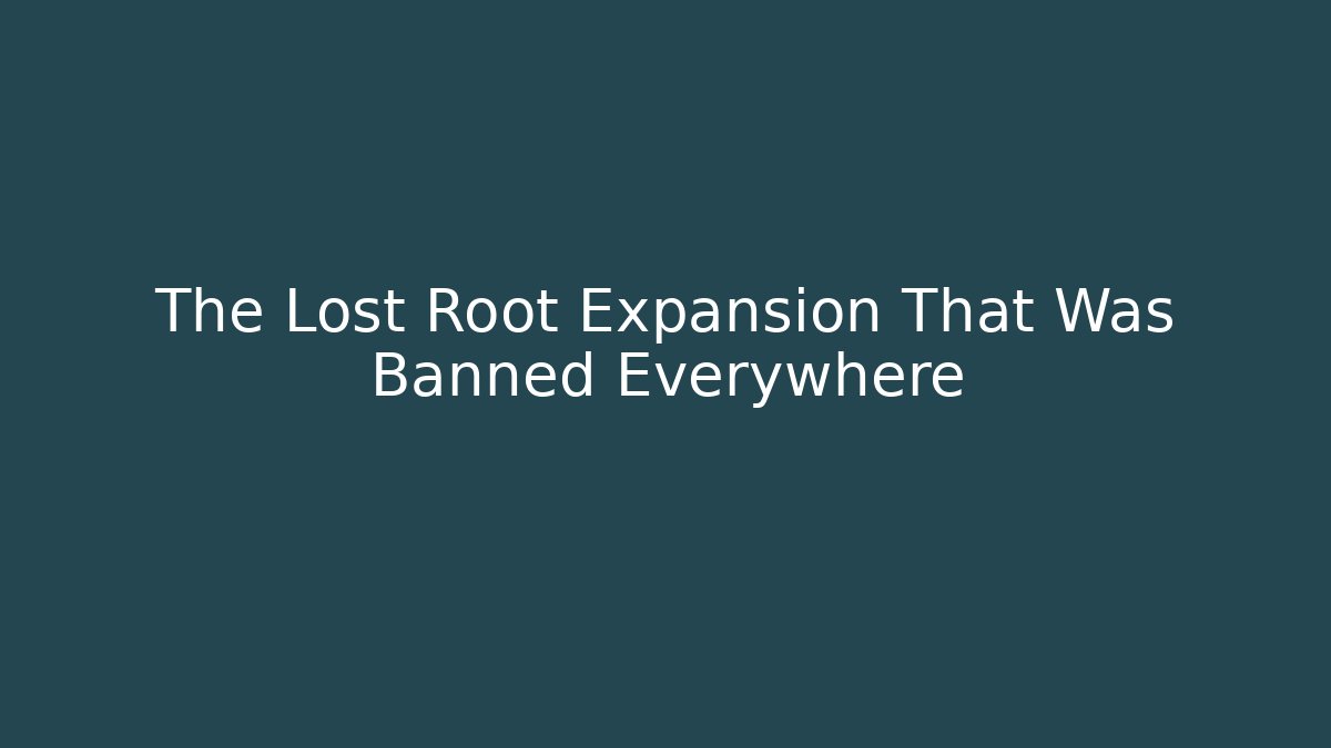 The Lost Root Expansion That Was Banned Everywhere - Método de Aprovação