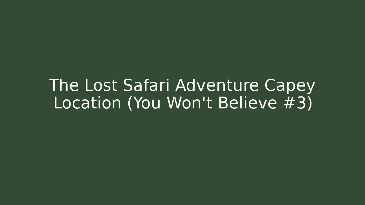 The Lost Safari Adventure Capey Location (You Won't Believe #3)