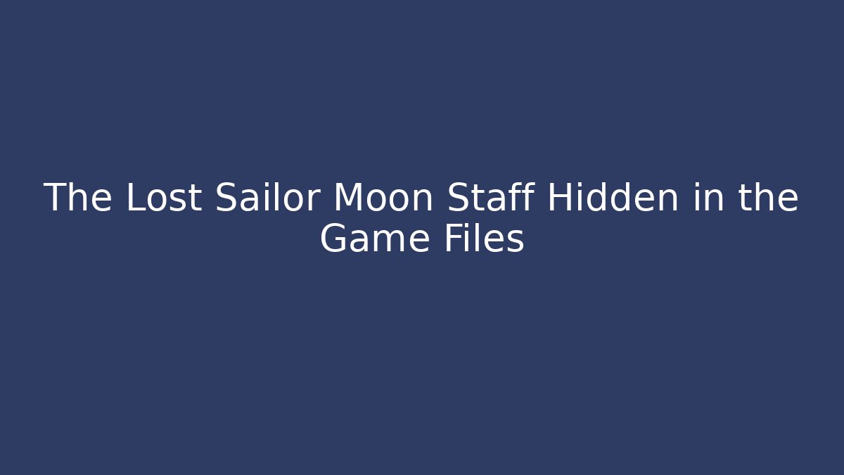 The Lost Sailor Moon Staff Hidden in the Game Files