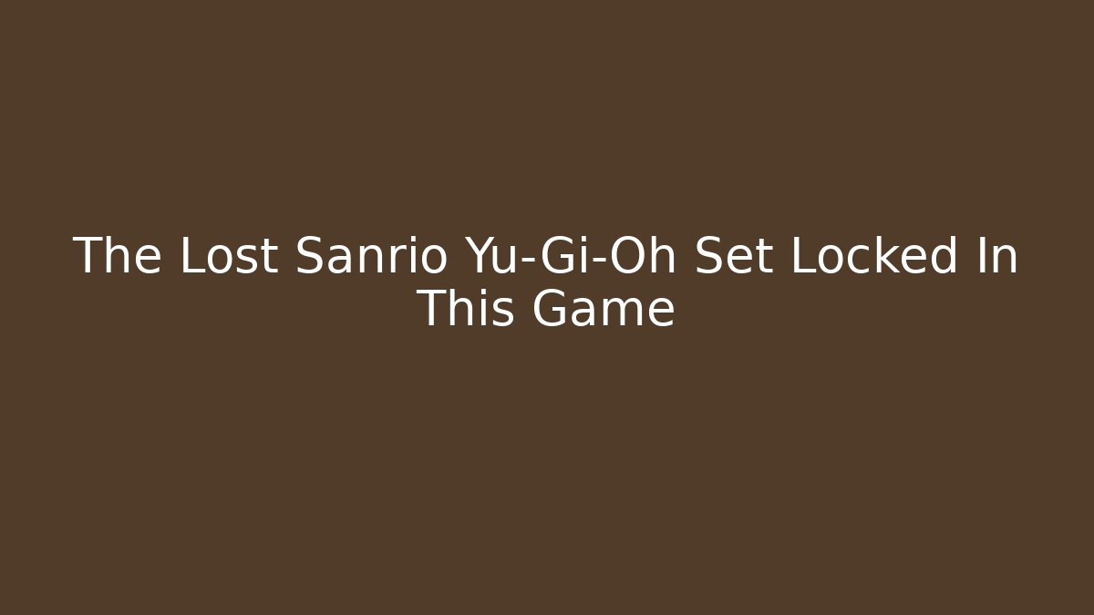 The Lost Sanrio Yu-Gi-Oh Set Locked In This Game