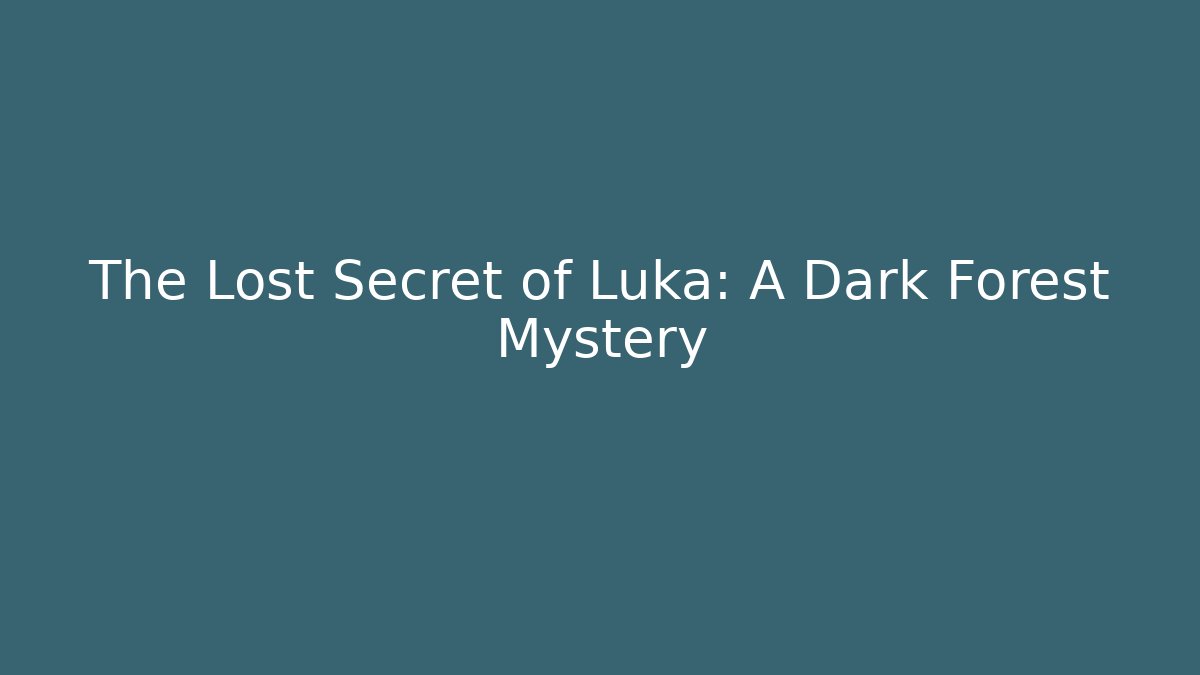 The Lost Secret of Luka: A Dark Forest Mystery